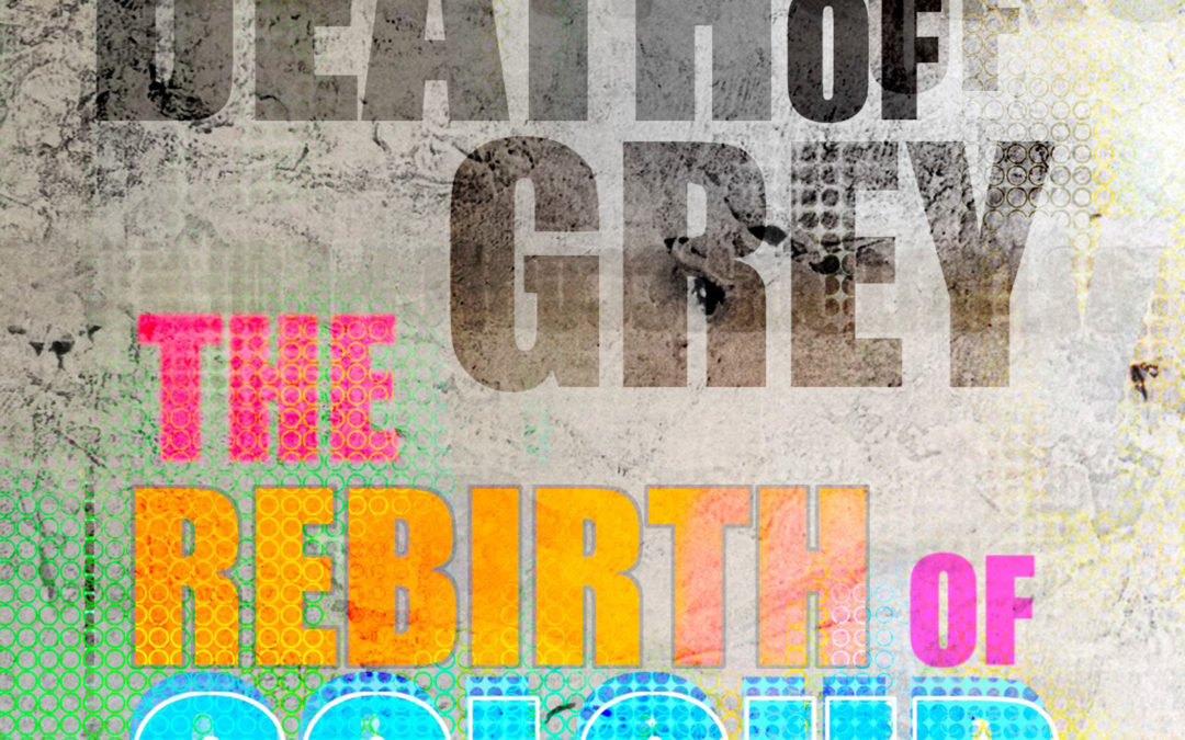 THE DEATH OF GREY & THE REBIRTH OF COLOUR